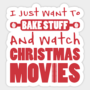 I JUST WANT TO BAKE STUFF AND WATCH CHRISTMAS MOVIES Sticker